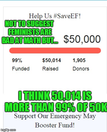 i math good | NOT TO SUGGEST FEMINISTS ARE BAD AT MATH BUT... I THINK 50,014 IS MORE THAN 99% OF 50K | image tagged in memes,funny,feminism,feminists,math | made w/ Imgflip meme maker