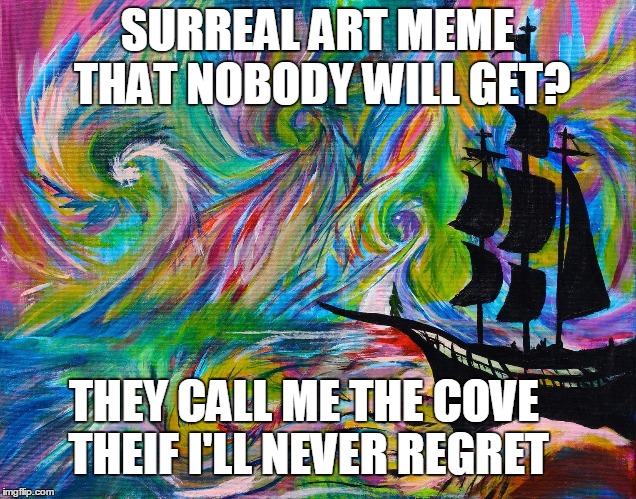 The cove thief #covfefe | SURREAL ART MEME THAT NOBODY WILL GET? THEY CALL ME THE COVE THEIF I'LL NEVER REGRET | image tagged in covfefe,coffee,covfefe week,donald trump,memes | made w/ Imgflip meme maker