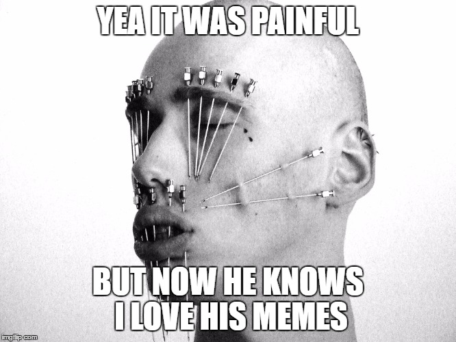 YEA IT WAS PAINFUL BUT NOW HE KNOWS I LOVE HIS MEMES | image tagged in upvote | made w/ Imgflip meme maker