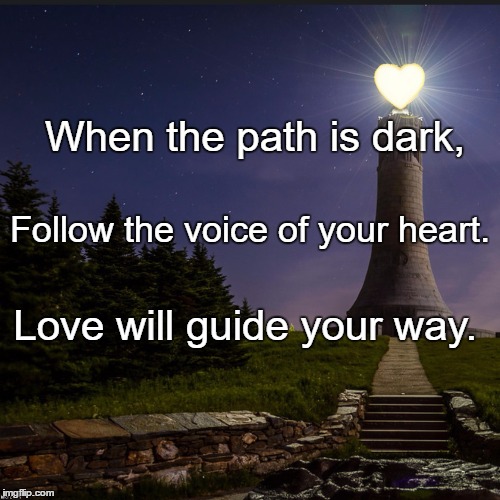 Love Lighthouse | When the path is dark, Follow the voice of your heart. Love will guide your way. | image tagged in love lighthouse | made w/ Imgflip meme maker