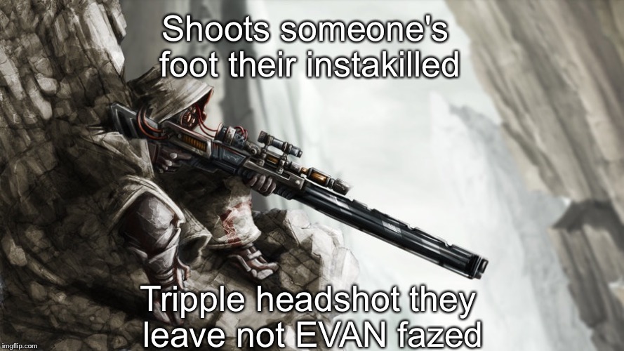 Video games for me | Shoots someone's foot their instakilled; Tripple headshot they leave not EVAN fazed | image tagged in cod logic | made w/ Imgflip meme maker