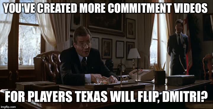 Dmitiri | YOU'VE CREATED MORE COMMITMENT VIDEOS; FOR PLAYERS TEXAS WILL FLIP, DMITRI? | image tagged in funny,memes | made w/ Imgflip meme maker