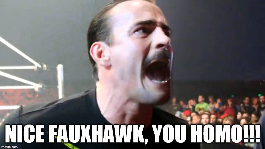 CM Punk | NICE FAUXHAWK, YOU HOMO!!! | image tagged in cm punk | made w/ Imgflip meme maker