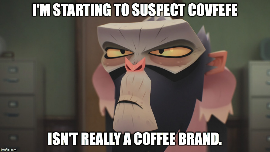 I'M STARTING TO SUSPECT COVFEFE; ISN'T REALLY A COFFEE BRAND. | image tagged in the amazing world of gumball | made w/ Imgflip meme maker