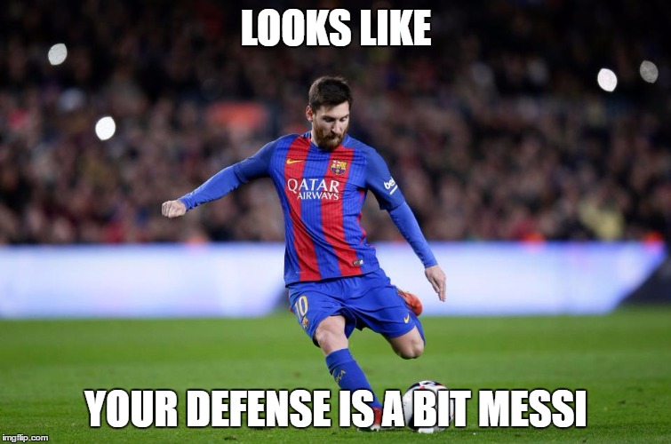 messi defense | LOOKS LIKE; YOUR DEFENSE IS A BIT MESSI | image tagged in messi defense | made w/ Imgflip meme maker