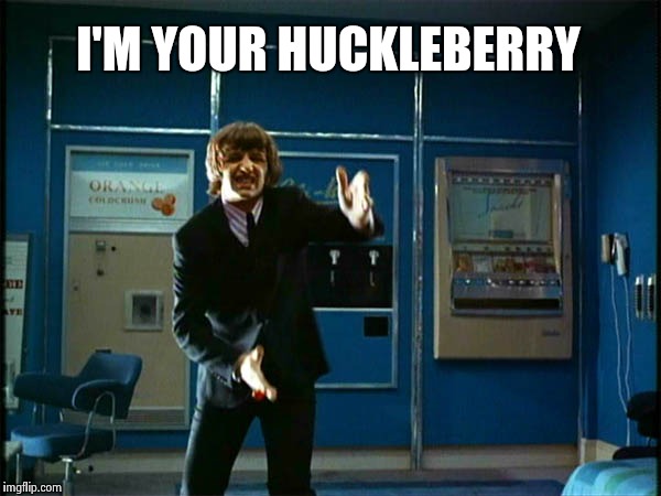 Ringo "Bring it ! " | I'M YOUR HUCKLEBERRY | image tagged in ringo bring it | made w/ Imgflip meme maker