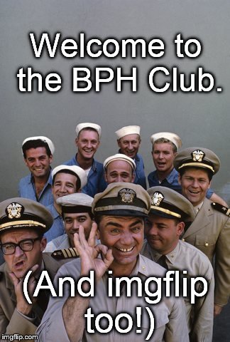 McHale's Navy | Welcome to the BPH Club. (And imgflip too!) | image tagged in mchale's navy | made w/ Imgflip meme maker