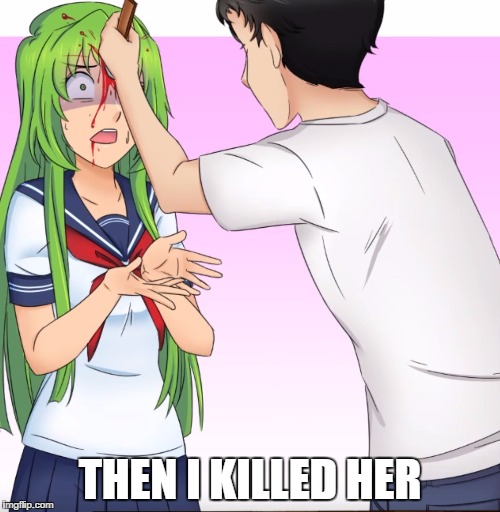 NSFW Violence: THEN I KILLED HER | THEN I KILLED HER | image tagged in gurin gets gureed,maybe don't view nsfw,yanderesimulator | made w/ Imgflip meme maker