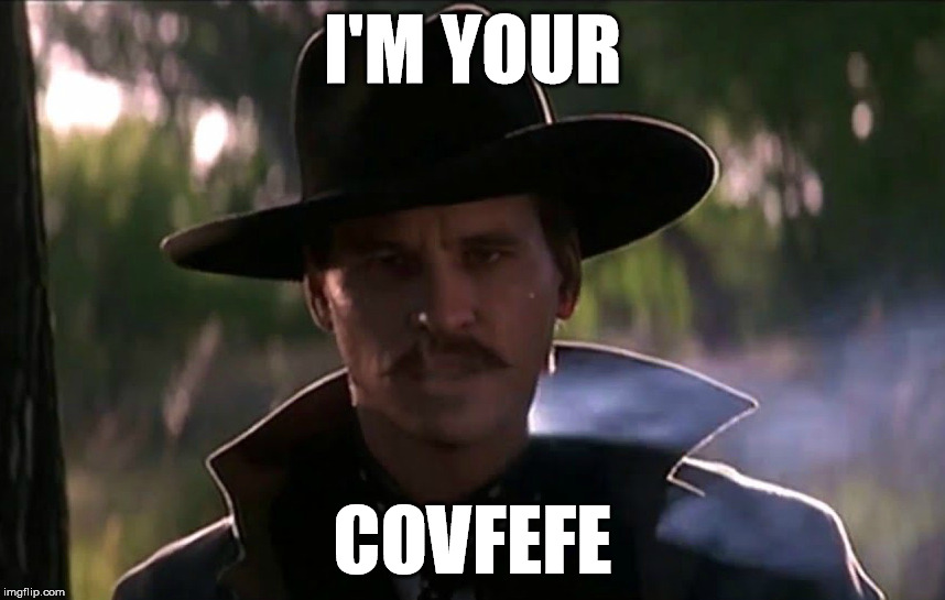 I'm Your Covfefe | I'M YOUR; COVFEFE | image tagged in doc holliday,covfefe,donald trump,tombstone | made w/ Imgflip meme maker