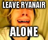 Leave Britney alone | LEAVE RYANAIR; ALONE | image tagged in leave britney alone | made w/ Imgflip meme maker