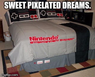Nintendo Bed Set  | SWEET PIXELATED DREAMS. | image tagged in nintendo bed set | made w/ Imgflip meme maker