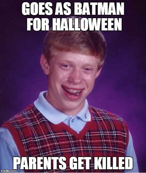 Bad Luck Brian | GOES AS BATMAN FOR HALLOWEEN; PARENTS GET KILLED | image tagged in memes,bad luck brian | made w/ Imgflip meme maker