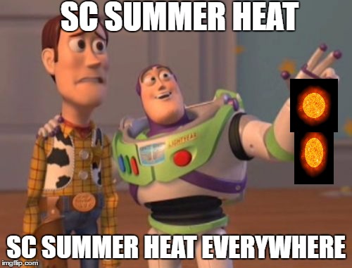 Meanwhile in South Carolina.....  | SC SUMMER HEAT; SC SUMMER HEAT EVERYWHERE | image tagged in memes,x x everywhere,sc,sun | made w/ Imgflip meme maker