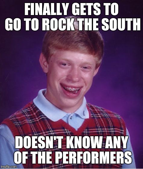 2017 Rock the South Concert | FINALLY GETS TO GO TO ROCK THE SOUTH; DOESN'T KNOW ANY OF THE PERFORMERS | image tagged in memes,bad luck brian,rock the south,luke bryan,cullman alabama | made w/ Imgflip meme maker