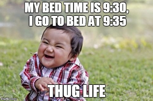 Evil Toddler | MY BED TIME IS 9:30, I GO TO BED AT 9:35; THUG LIFE | image tagged in memes,evil toddler | made w/ Imgflip meme maker