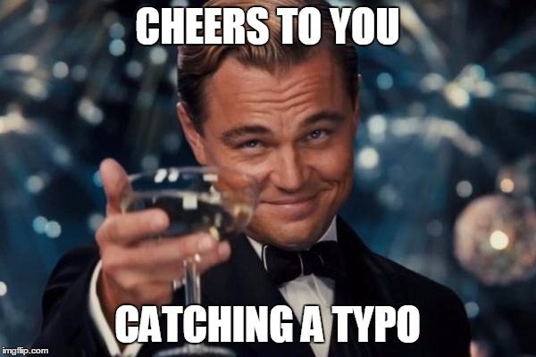 Leonardo Dicaprio Cheers Meme | CHEERS TO YOU CATCHING A TYPO | image tagged in memes,leonardo dicaprio cheers | made w/ Imgflip meme maker