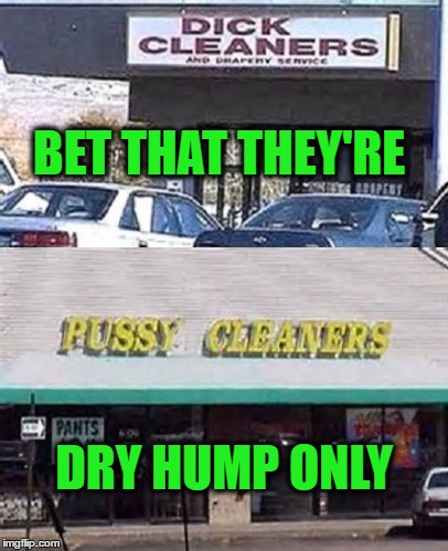 Wonder what kind of stains they specialize in?  | BET THAT THEY'RE; DRY HUMP ONLY | image tagged in signs/billboards,best cleaner ever,memes,funny | made w/ Imgflip meme maker