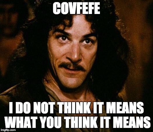 Inigo Montoya Meme | COVFEFE; I DO NOT THINK IT MEANS WHAT YOU THINK IT MEANS | image tagged in memes,inigo montoya | made w/ Imgflip meme maker