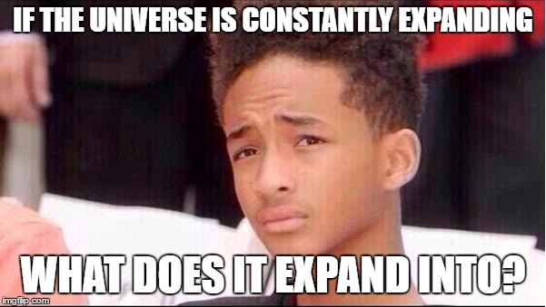 Try to answer it, then write your answer in the comments. Part 2 | IF THE UNIVERSE IS CONSTANTLY EXPANDING; WHAT DOES IT EXPAND INTO? | image tagged in philosophy by jaden | made w/ Imgflip meme maker
