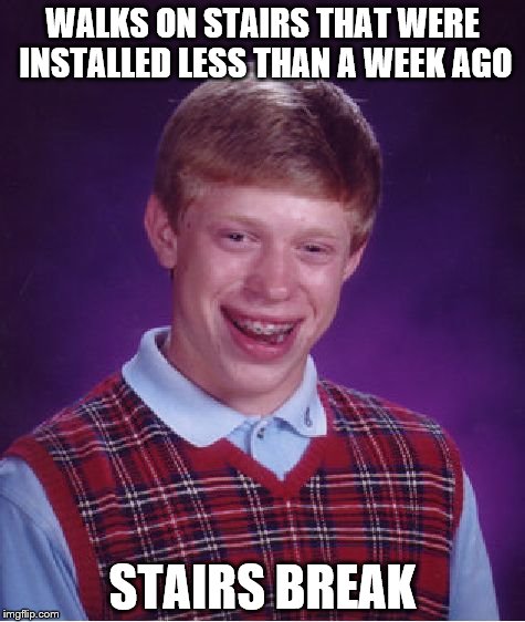 Bad Luck Brian Meme | WALKS ON STAIRS THAT WERE INSTALLED LESS THAN A WEEK AGO; STAIRS BREAK | image tagged in memes,bad luck brian | made w/ Imgflip meme maker