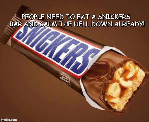 SNICKERS | PEOPLE NEED TO EAT A SNICKERS BAR AND CALM THE HELL DOWN ALREADY! | image tagged in keep calm | made w/ Imgflip meme maker