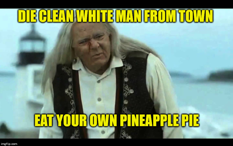 Gypsy Man | DIE CLEAN WHITE MAN FROM TOWN EAT YOUR OWN PINEAPPLE PIE | image tagged in gypsy man | made w/ Imgflip meme maker