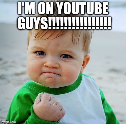 Sucess Baby | I'M ON YOUTUBE GUYS!!!!!!!!!!!!!!!! | image tagged in sucess baby | made w/ Imgflip meme maker
