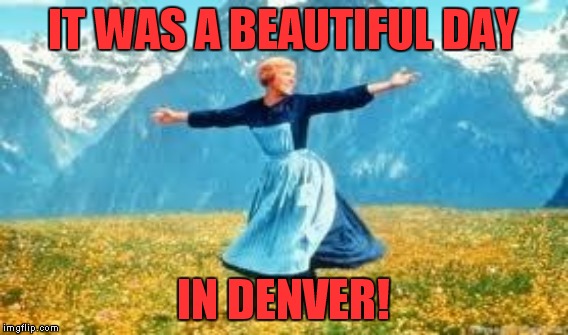 IT WAS A BEAUTIFUL DAY IN DENVER! | made w/ Imgflip meme maker