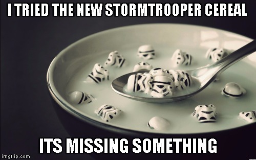 Still better than Count Dooku's Darkside Donuts | I TRIED THE NEW STORMTROOPER CEREAL; ITS MISSING SOMETHING | image tagged in star wars,stupid humor | made w/ Imgflip meme maker