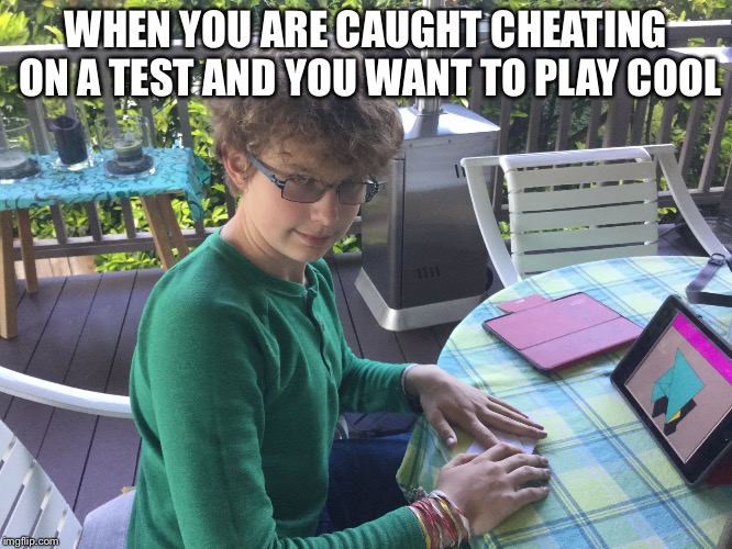 WHEN YOU ARE CAUGHT CHEATING ON A TEST AND YOU WANT TO PLAY COOL | image tagged in memes,test,cheating | made w/ Imgflip meme maker