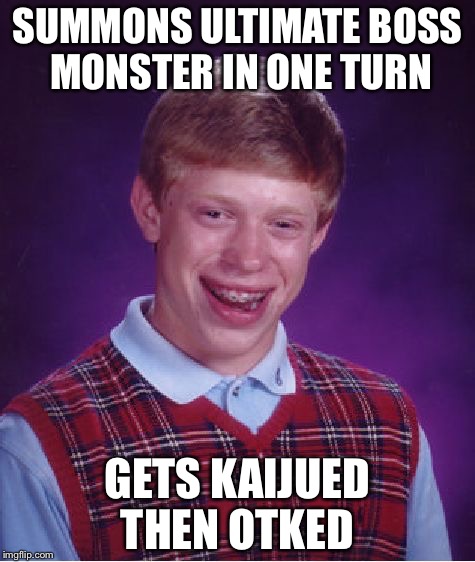 Bad Luck Brian | SUMMONS ULTIMATE BOSS MONSTER IN ONE TURN; GETS KAIJUED THEN OTKED | image tagged in memes,bad luck brian | made w/ Imgflip meme maker