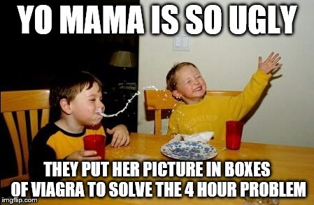 Yo Mamas So Fat Meme | YO MAMA IS SO UGLY; THEY PUT HER PICTURE IN BOXES OF VIAGRA TO SOLVE THE 4 HOUR PROBLEM | image tagged in memes,yo mamas so fat | made w/ Imgflip meme maker