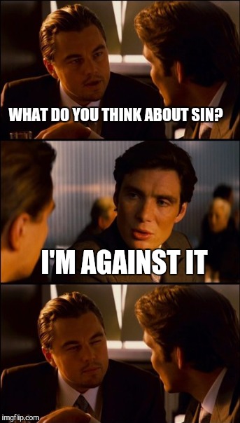 WHAT DO YOU THINK ABOUT SIN? I'M AGAINST IT | made w/ Imgflip meme maker