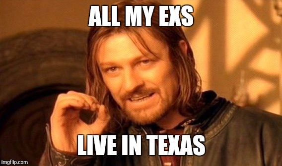 One Does Not Simply Meme | ALL MY EXS LIVE IN TEXAS | image tagged in memes,one does not simply | made w/ Imgflip meme maker