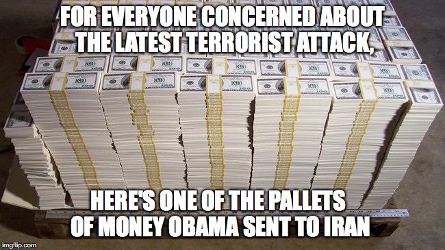 FOR EVERYONE CONCERNED ABOUT THE LATEST TERRORIST ATTACK, HERE'S ONE OF THE PALLETS OF MONEY OBAMA SENT TO IRAN | image tagged in war on terror,money | made w/ Imgflip meme maker