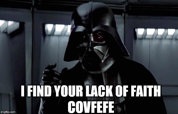Darth Vader | I FIND YOUR LACK OF FAITH; COVFEFE | image tagged in darth vader | made w/ Imgflip meme maker