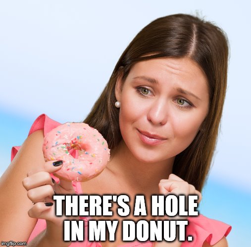 Woman with donut. | THERE'S A HOLE IN MY DONUT. | image tagged in woman,sad,donut | made w/ Imgflip meme maker