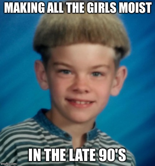 MAKING ALL THE GIRLS MOIST; IN THE LATE 90'S | image tagged in memes,dating,funny,90's | made w/ Imgflip meme maker