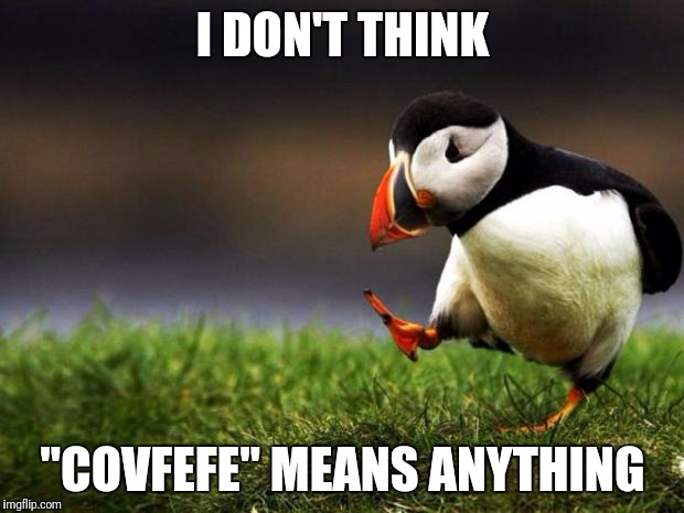 Unpopular Opinion Puffin Meme | I DON'T THINK; "COVFEFE" MEANS ANYTHING | image tagged in memes,unpopular opinion puffin | made w/ Imgflip meme maker