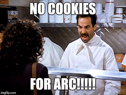 Soup Nazi | NO COOKIES; FOR ARC!!!!! | image tagged in soup nazi | made w/ Imgflip meme maker