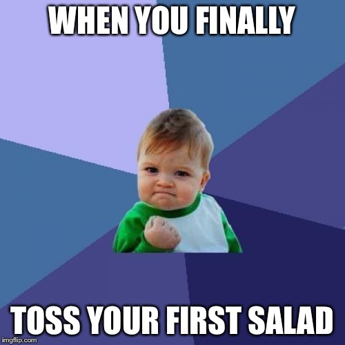 Success Kid Meme | WHEN YOU FINALLY; TOSS YOUR FIRST SALAD | image tagged in memes,success kid,dark humor,adult humor,funny memes,funny | made w/ Imgflip meme maker