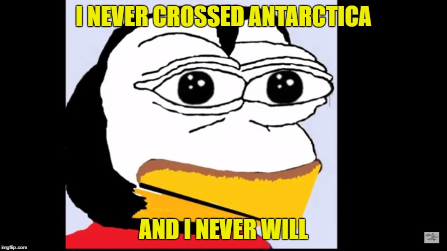 #FEPE | I NEVER CROSSED ANTARCTICA; AND I NEVER WILL | image tagged in antarctica,flat earth | made w/ Imgflip meme maker