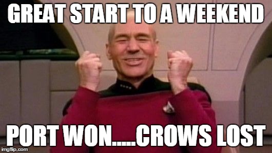 Picard Happy | GREAT START TO A WEEKEND; PORT WON.....CROWS LOST | image tagged in picard happy | made w/ Imgflip meme maker