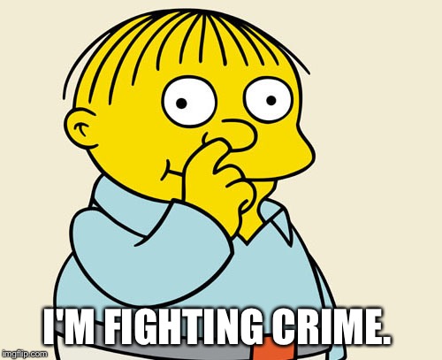 Ralphie Diggin' | I'M FIGHTING CRIME. | image tagged in ralphie diggin' | made w/ Imgflip meme maker