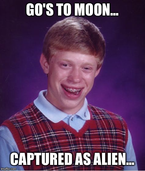 Bad Luck Brian Meme | GO'S TO MOON... CAPTURED AS ALIEN... | image tagged in memes,bad luck brian | made w/ Imgflip meme maker