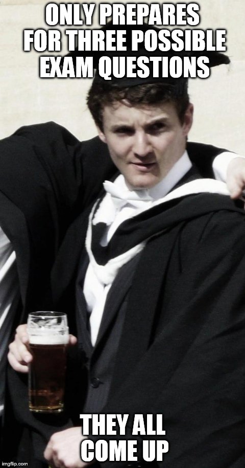 ONLY PREPARES FOR THREE POSSIBLE EXAM QUESTIONS THEY ALL COME UP | image tagged in efficient oxford student | made w/ Imgflip meme maker