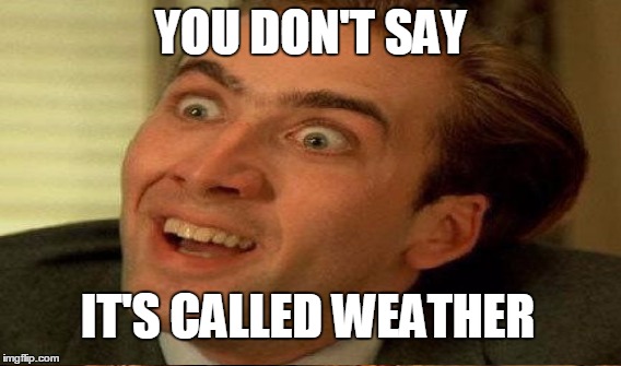 YOU DON'T SAY IT'S CALLED WEATHER | made w/ Imgflip meme maker