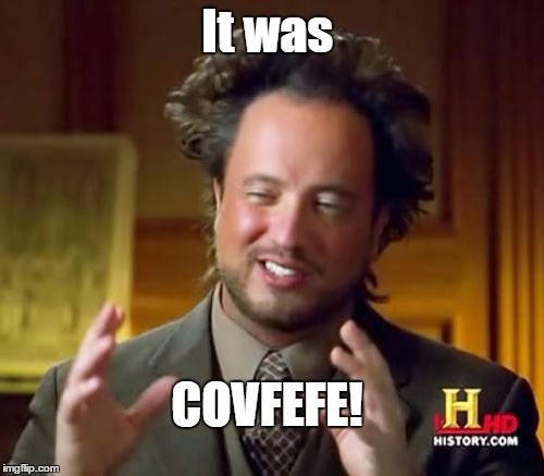 I do like the way that it rolls off of the tongue.  |  It was; COVFEFE! | image tagged in memes,ancient aliens,donald trump,covfefe,covfefe week | made w/ Imgflip meme maker