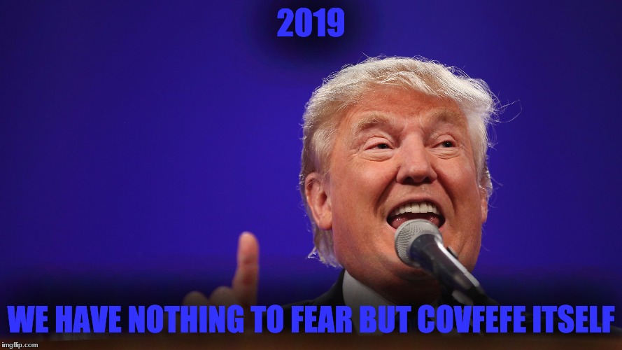 2019 WE HAVE NOTHING TO FEAR BUT COVFEFE ITSELF | made w/ Imgflip meme maker