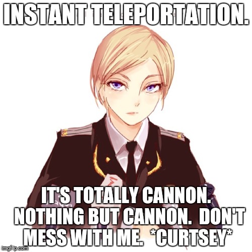 INSTANT TELEPORTATION. IT'S TOTALLY CANNON.  NOTHING BUT CANNON.  DON'T MESS WITH ME.  *CURTSEY* | made w/ Imgflip meme maker